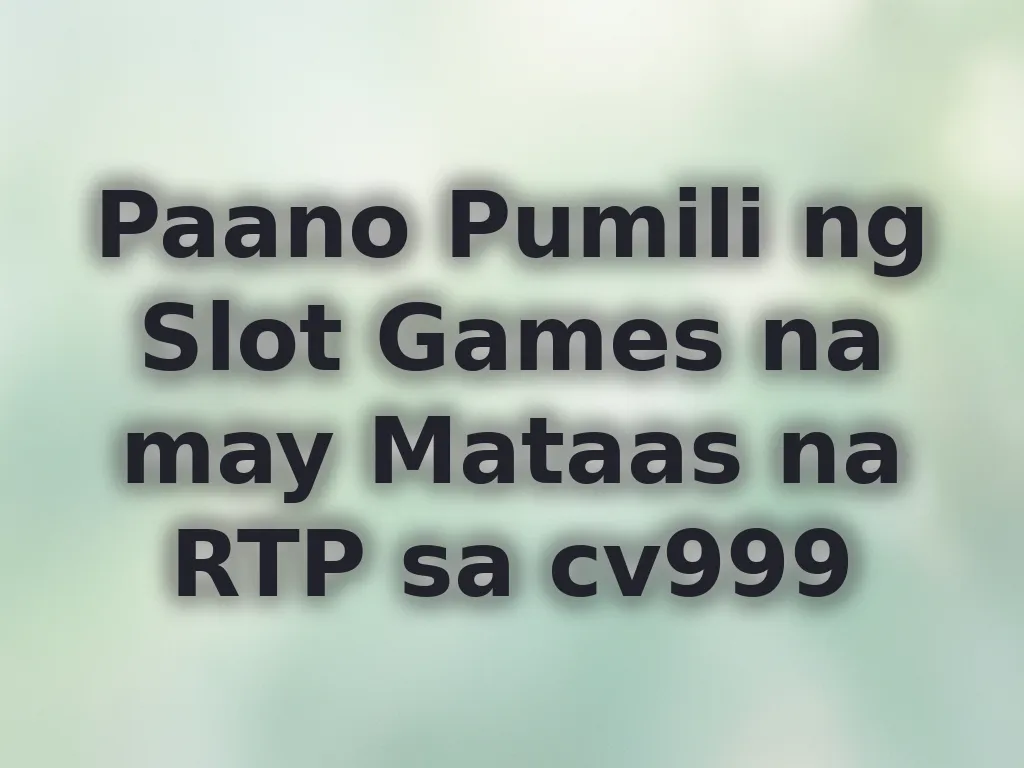 Paano Pumili ng Slot Games na may Mataas na RTP sa cv999