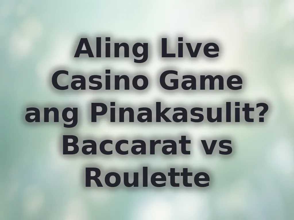 Aling Live Casino Game ang Pinakasulit? Baccarat vs Roulette
