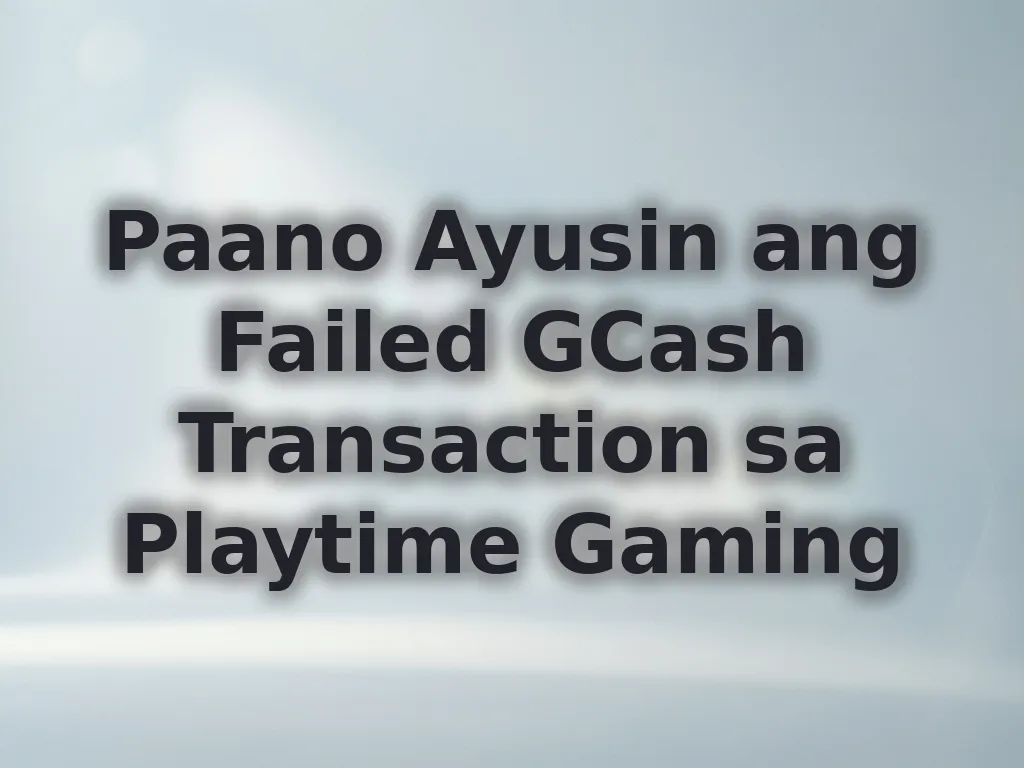 Paano Ayusin ang Failed GCash Transaction sa Playtime Gaming