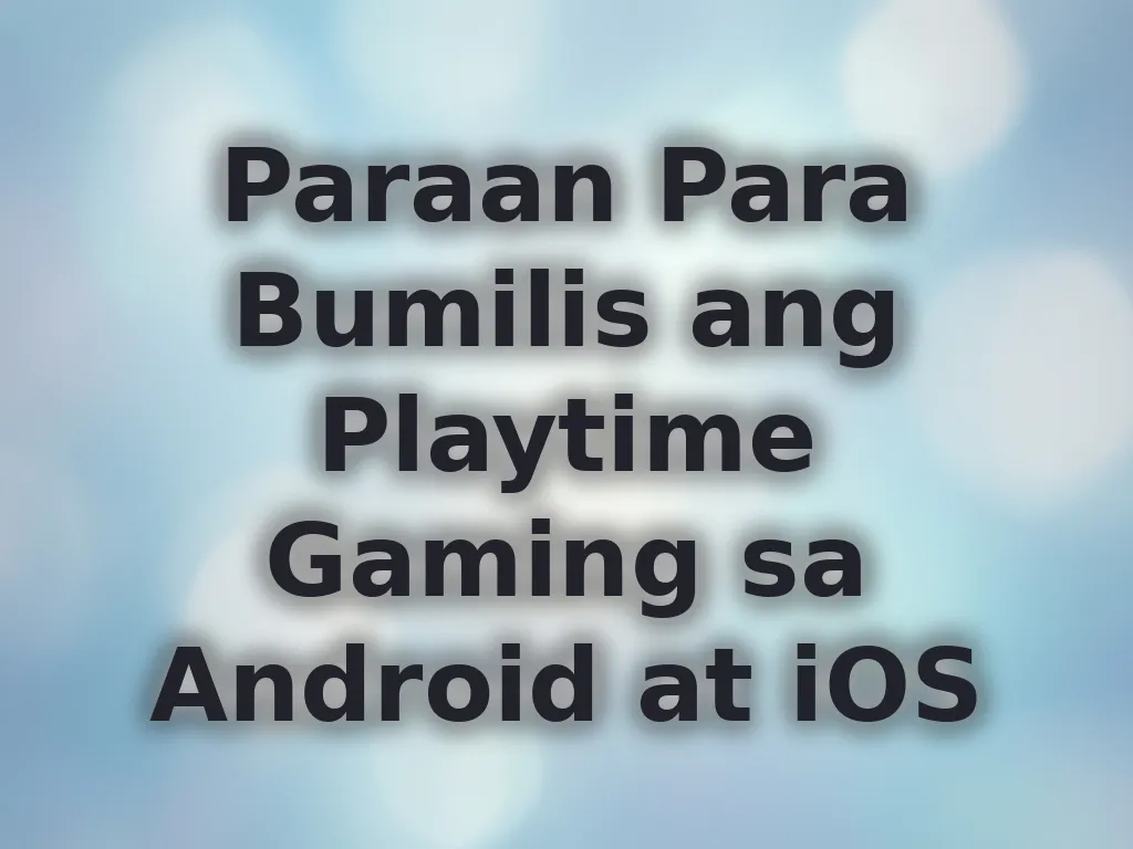 Paraan Para Bumilis ang Playtime Gaming sa Android at iOS
