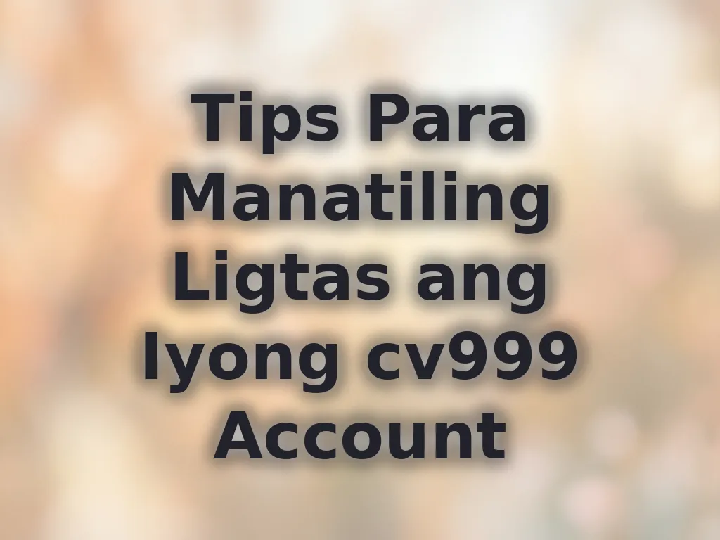 Tips Para Manatiling Ligtas ang Iyong cv999 Account